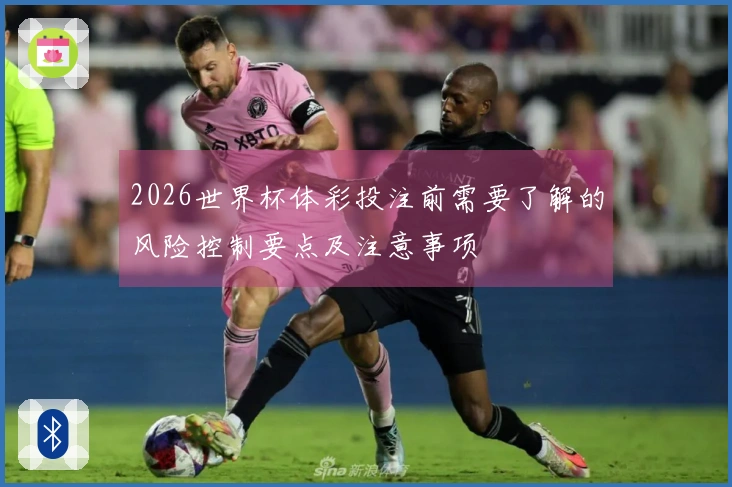 2026世界杯体彩投注前需要了解的风险控制要点及注意事项