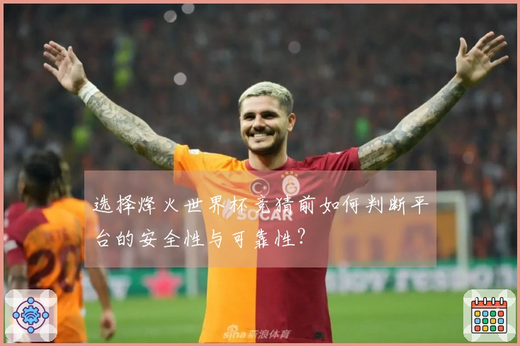 选择烽火世界杯竞猜前如何判断平台的安全性与可靠性？